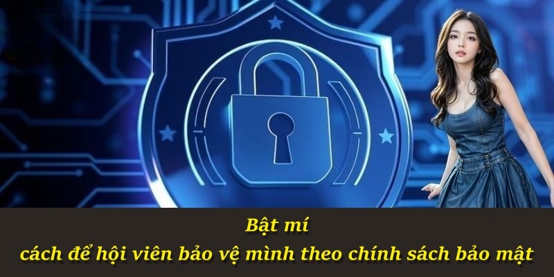 Bật mí cách để hội viên bảo vệ mình theo chính sách bảo mật