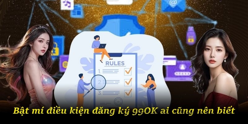 Bật mí điều kiện đăng ký 99OK ai cũng nên biết
