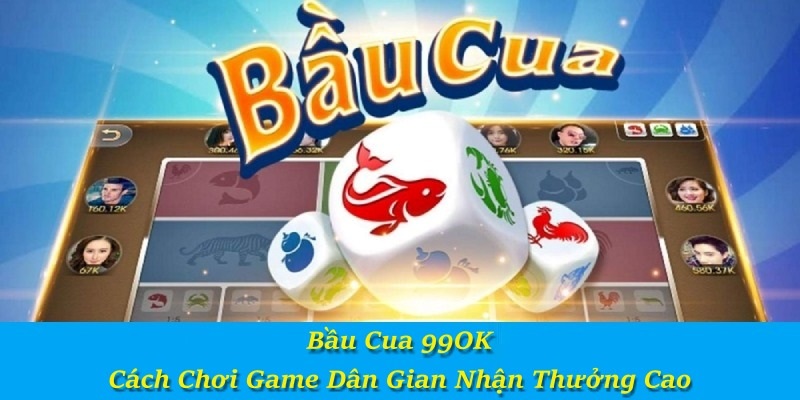 Bầu Cua 99OK – Cách Chơi Game Dân Gian Nhận Thưởng Cao