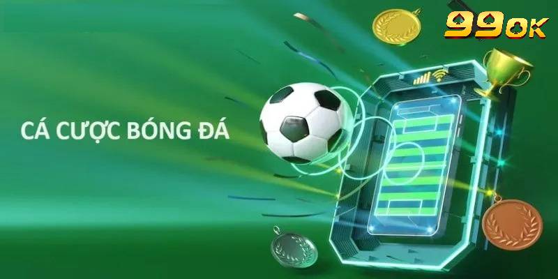 Cá Cược Bóng Đá 99OK - Tất Tần Tật Thông Tin Cơ Bản Nhất