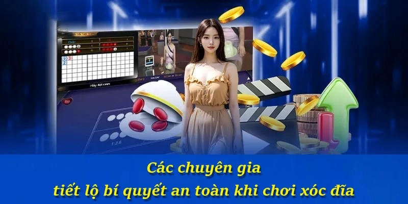 Các chuyên gia tiết lộ bí quyết an toàn khi chơi xóc đĩa