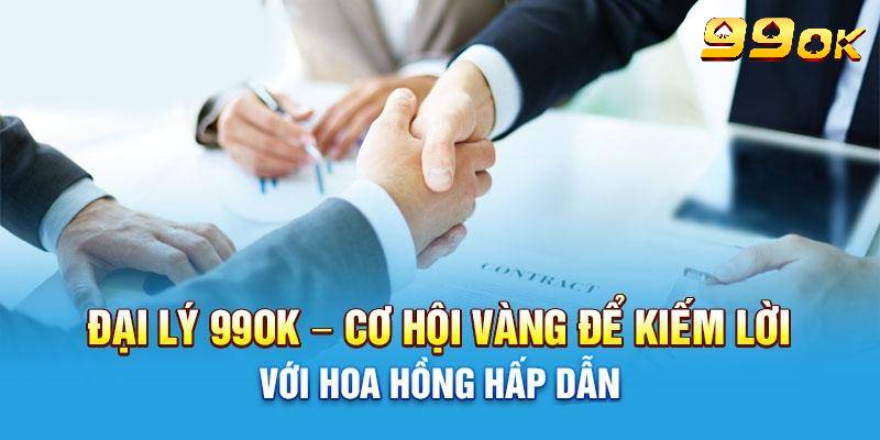 Đại Lý 99OK - Trở Thành Đối Tác Nhà Cái Với Số Vốn 0 Đồng