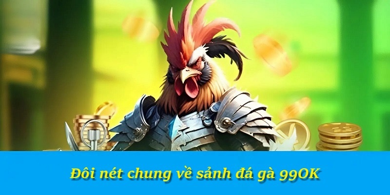 Đôi nét chung về sảnh đá gà 99OK