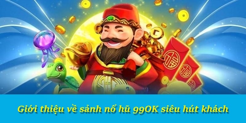 Giới thiệu về sảnh nổ hũ 99OK siêu hút khách