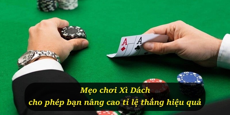 Mẹo chơi Xì Dách cho phép bạn nâng cao tỉ lệ thắng hiệu quả