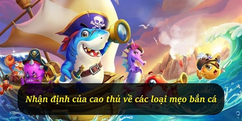 Nhận định của cao thủ về các loại mẹo bắn cá