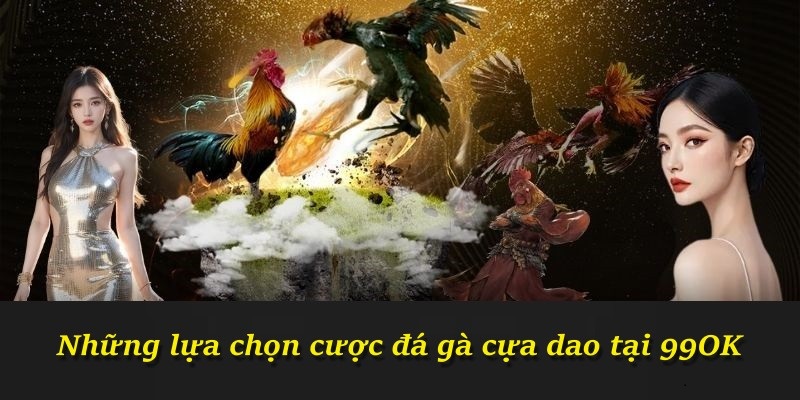 Những lựa chọn cược đá gà cựa dao tại 99OK