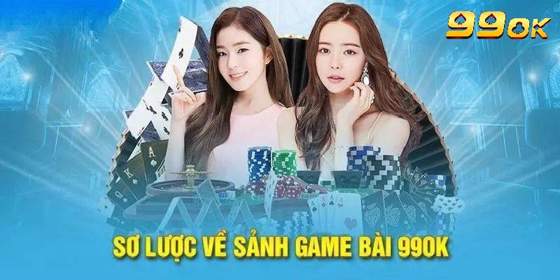 Sơ lược những thông tin về sảnh cá cược Game bài 99OK