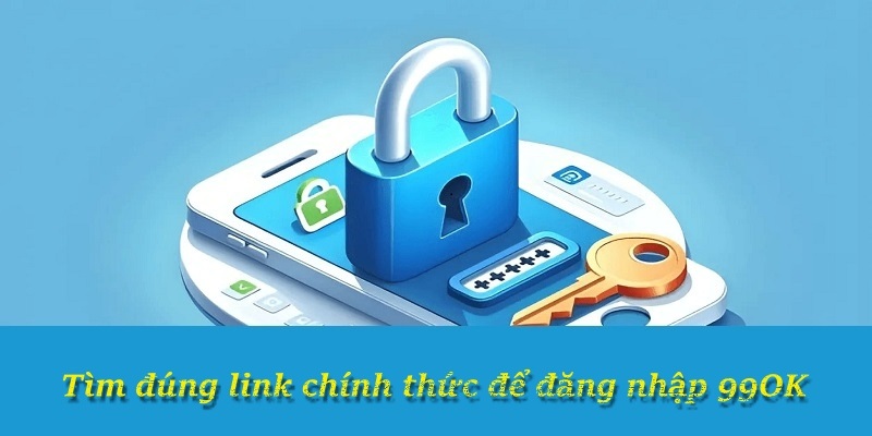 Tìm đúng link chính thức để đăng nhập 99OK