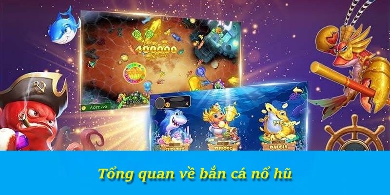 Tổng quan về bắn cá nổ hũ