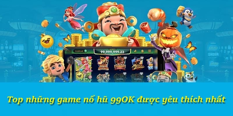 Top những game nổ hũ 99OK được yêu thích nhất